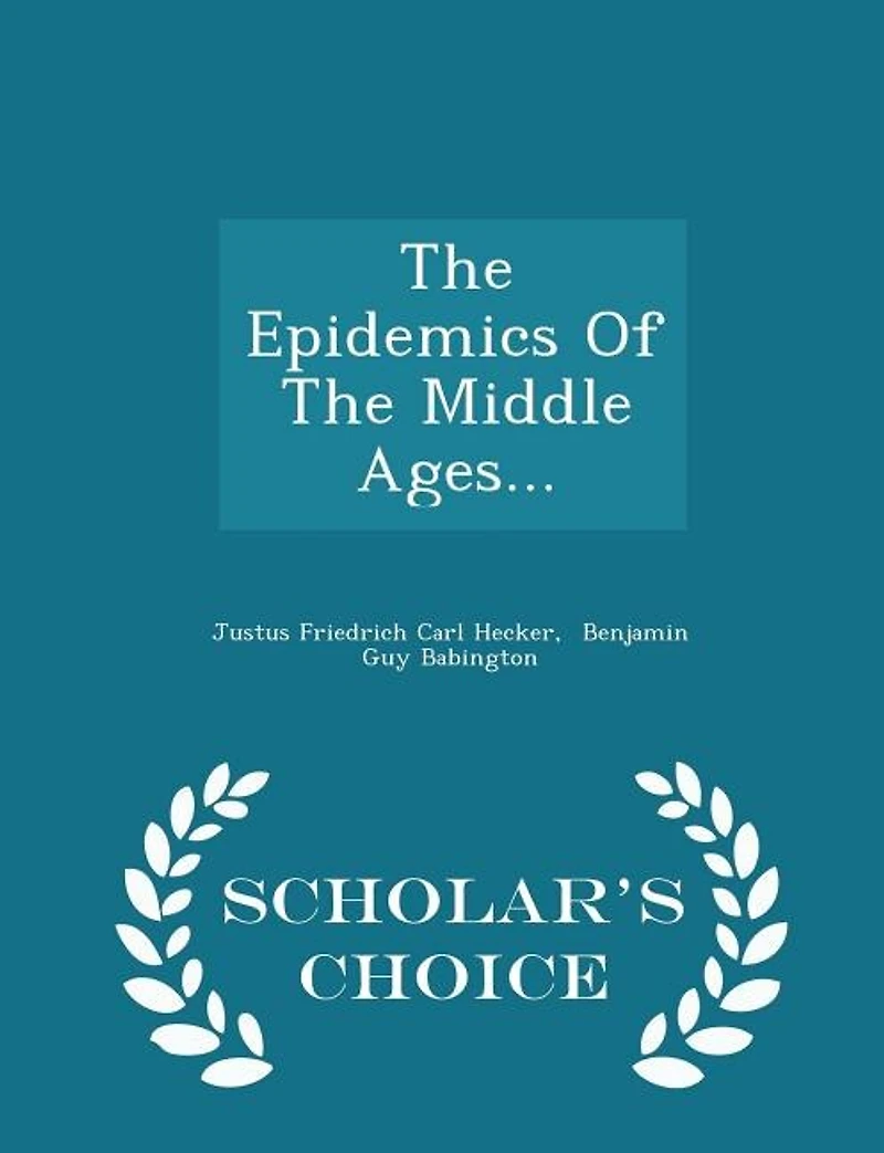 The Epidemics Of The Middle Ages... - Scholar's Choice Edition