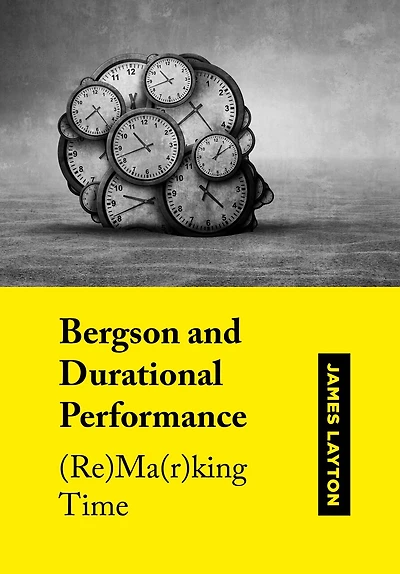 Bergson And Durational Performance: (re)ma(r)king Time