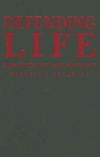 Defending Life: A Moral And Legal Case Against Abortion Choice