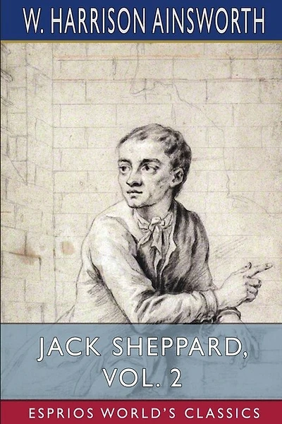 Jack Sheppard, Vol. 2 (Esprios Classics): A Romance