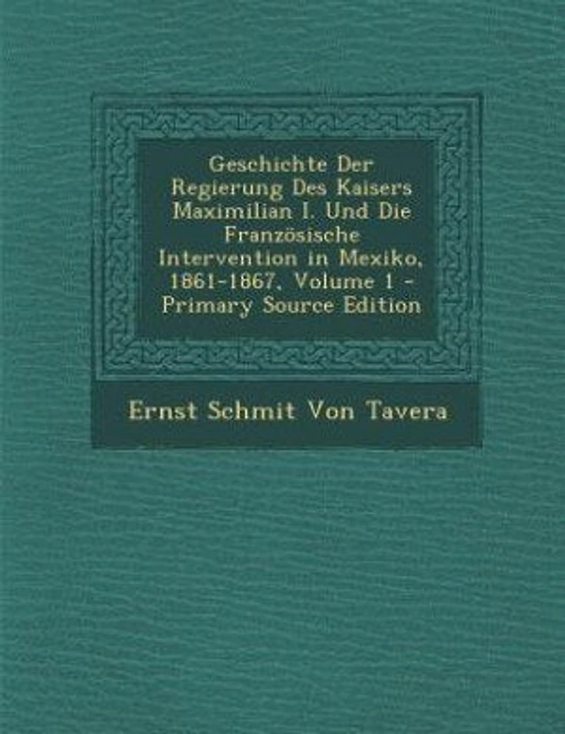 Geschichte Der Regierung Des Kaisers Maximilian I. Und Die Französische Intervention Mexiko, 1861-1867, Volume 1