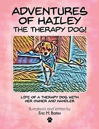 Adventures of Hailey The Therapy Dog!: Life of a Therapy dog with her owner and handler