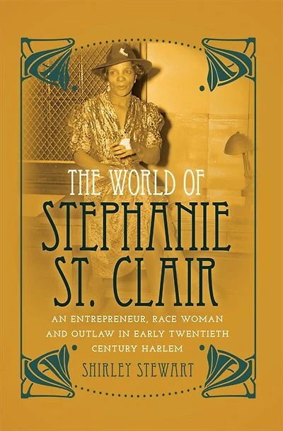 The World of Stephanie St. Clair: An Entrepreneur, Race Woman and Outlaw Early Twentieth Century Harlem