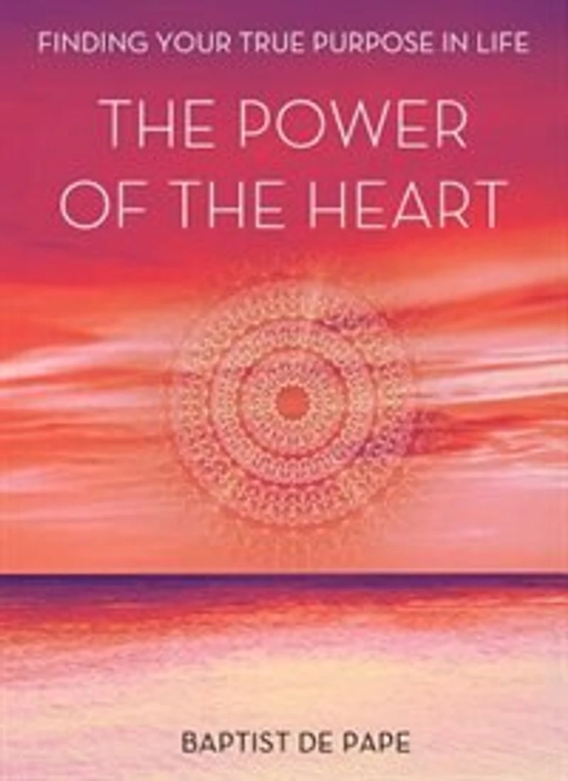 the Power of Heart: Finding Your True Purpose Life