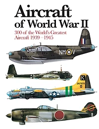 Aircraft of World War II: 300 of the World's Greatest Aircraft 1939–45