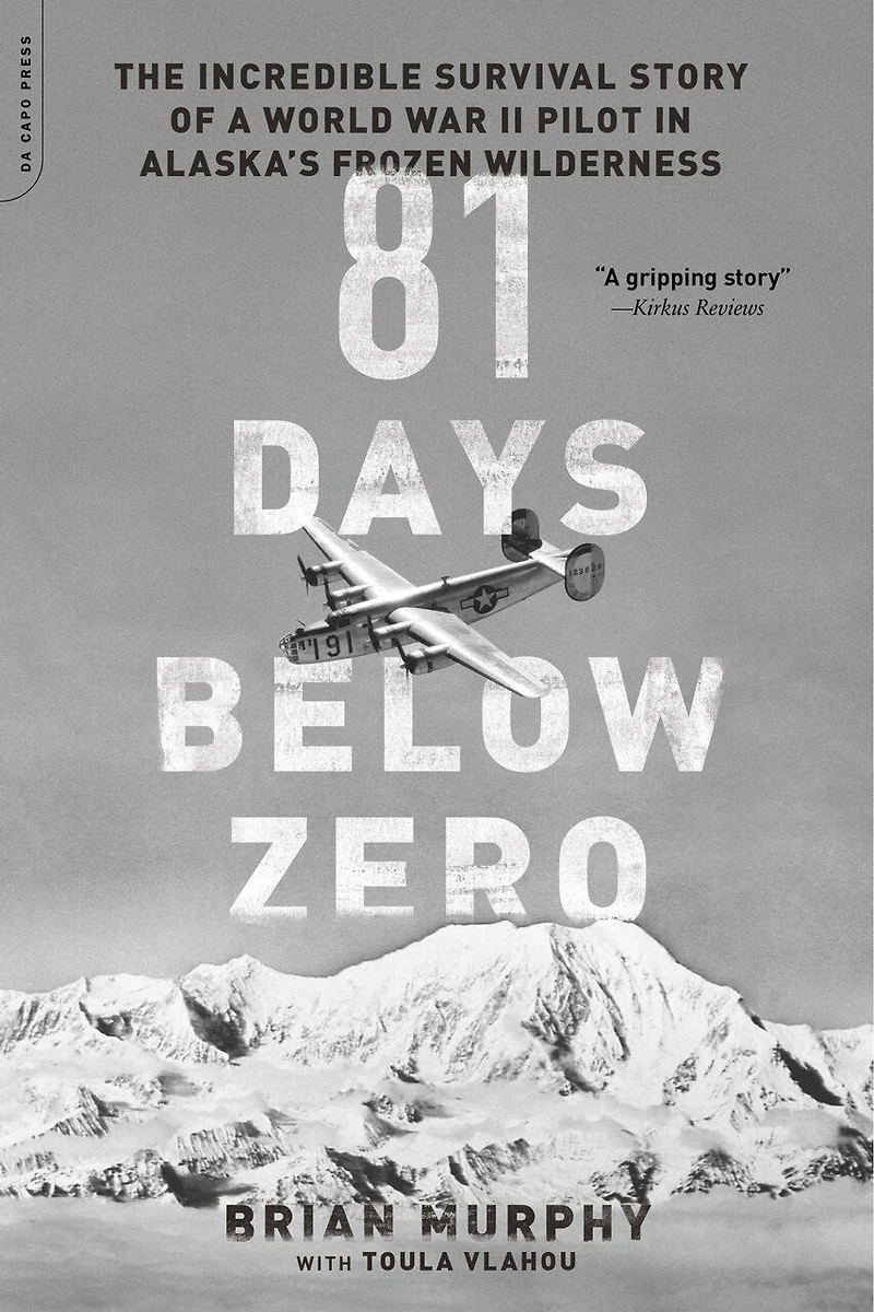 81 Days Below Zero: The Incredible Survival Story of a World War II Pilot Alaska's Frozen Wilderness