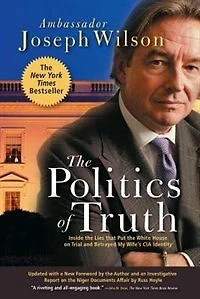 the Politics Of Truth: Inside Lies That Put White House on Trial and Betrayed My Wife's CIA Identity