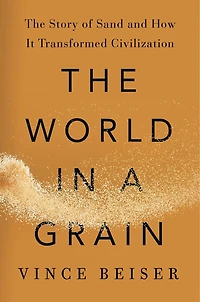 The World a Grain: Story of Sand and How It Transformed Civilization