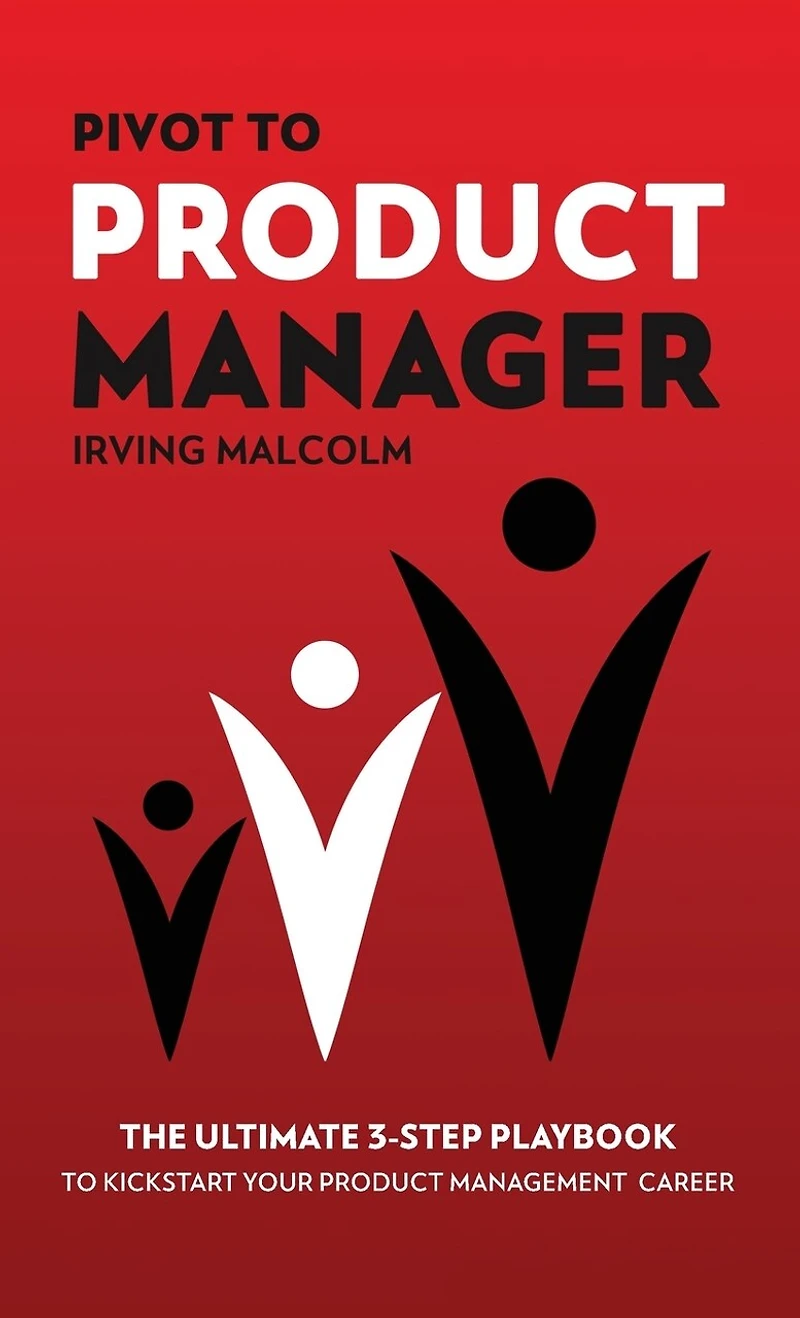Pivot To Product Manager: The Ultimate 3-Step Playbook To Kickstart Your Product Management Career
