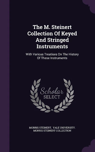 the M. Steinert Collection of Keyed and Stringed Instruments: With Various Treatises On History These Instruments