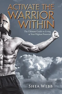 Activate The Warrior Within: Ultimate Guide to Living at Your Highest Potential