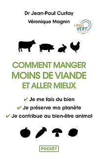 Comment manger moins de viande et aller mieux: je me fais du bien, je préserve ma planète, je contribue au bien-être animal