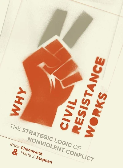 Why Civil Resistance Works: The Strategic Logic of Nonviolent Conflict