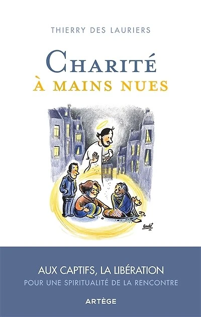 Charité à mains nues: Aux captifs la libération, pour une spiritualité de la rencontre