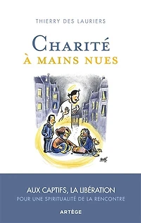 Charité à mains nues: Aux captifs la libération, pour une spiritualité de la rencontre