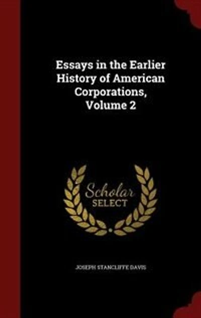 Essays the Earlier History of American Corporations, Volume 2