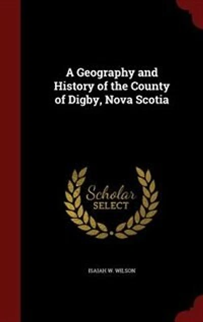A Geography and History of the County Digby, Nova Scotia
