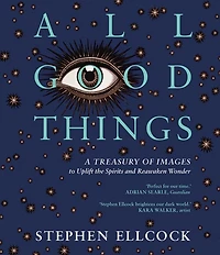 All Good Things: A Treasury of Images to Uplift the Spirits and Reawaken Wonder