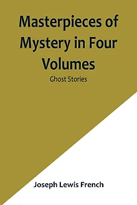 Masterpieces of Mystery in Four Volumes: Ghost Stories