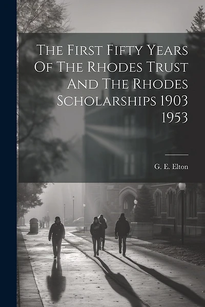 The First Fifty Years Of The Rhodes Trust And The Rhodes Scholarships 1903 1953