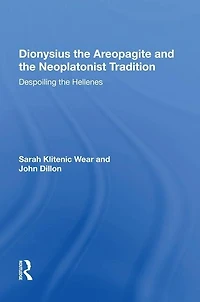 Dionysius the Areopagite and Neoplatonist Tradition: Despoiling Hellenes