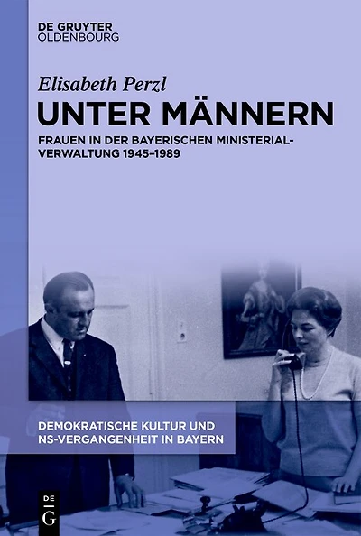 Unter Männern: Frauen in der bayerischen Ministerialverwaltung 1945−1989