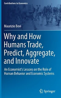 Why and How Humans Trade, Predict, Aggregate, Innovate: An Economist's Lessons on the Role of Human Behavior Economic Systems