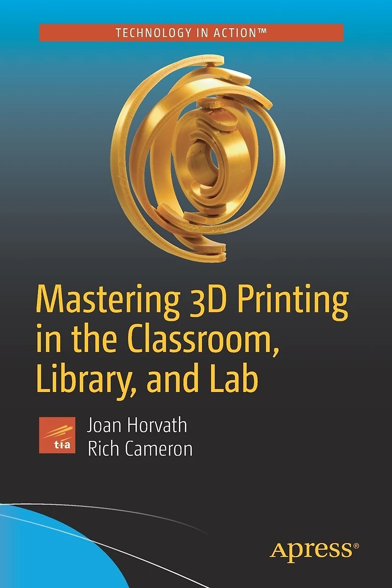Mastering 3D Printing the Classroom, Library, and Lab