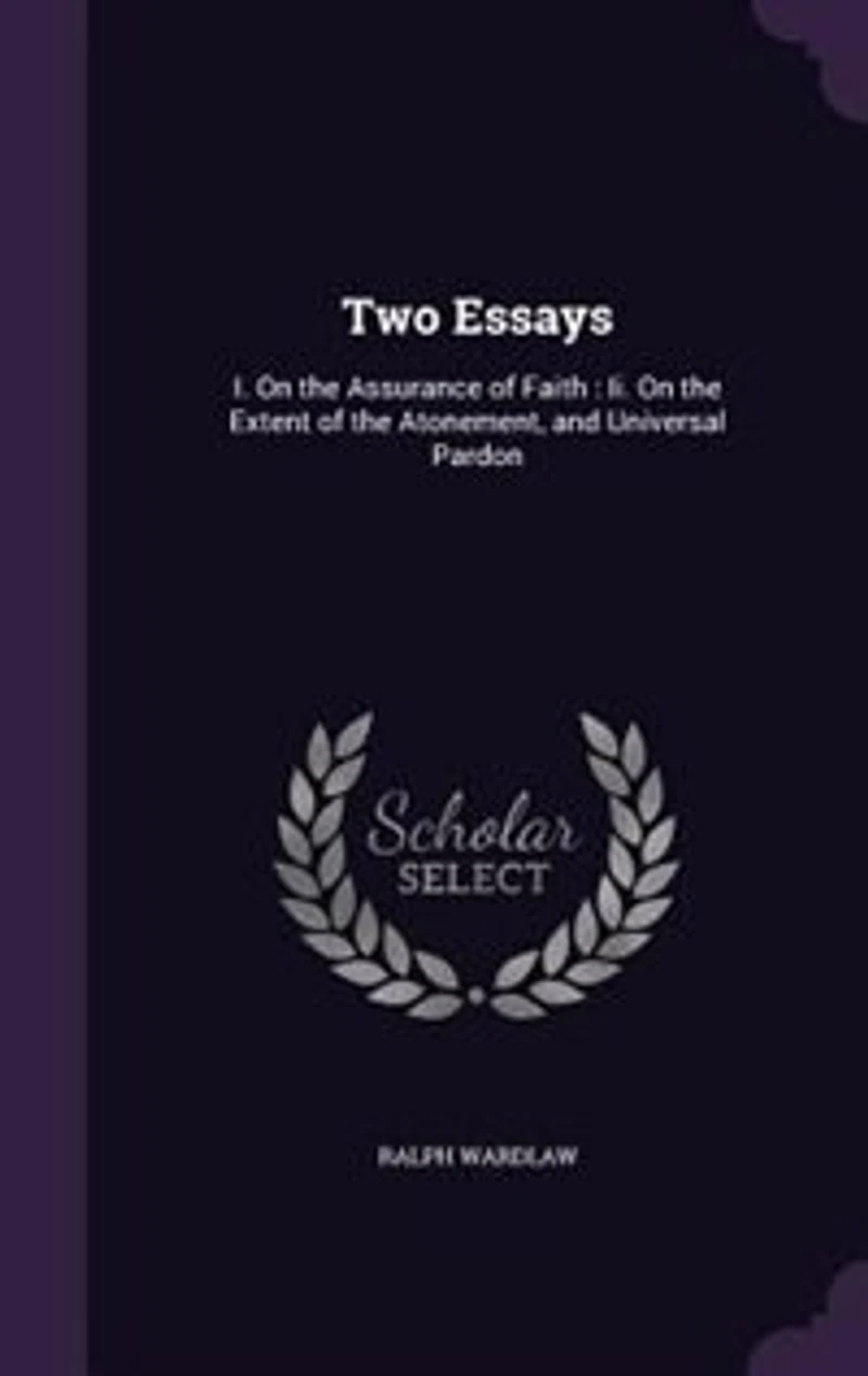 Two Essays: I. On the Assurance of Faith; II. Extent Atonement, and Universal Pardon (Classic Rep