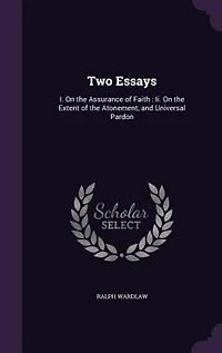 Two Essays: I. On the Assurance of Faith; II. Extent Atonement, and Universal Pardon (Classic Rep