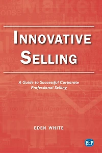 Innovative Selling: A Guide To Successful Corporate Professional Selling