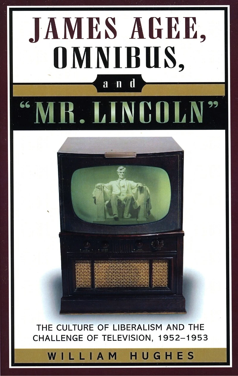 James Agee, Omnibus, and Mr. Lincoln: The Culture of Liberalism and the Challenge of Television 1952-1953