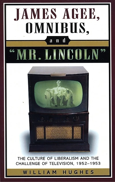James Agee, Omnibus, and Mr. Lincoln: The Culture of Liberalism and the Challenge of Television 1952-1953
