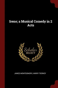 Irene; a Musical Comedy in 2 Acts