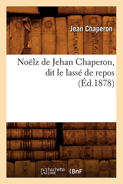 Noëlz de Jehan Chaperon, Dit Le Lassé de Repos (Éd.1878)