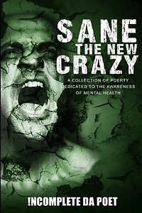 Sane the New Crazy: A Collection of Poetry Dedicated to the Awareness of Mental Health