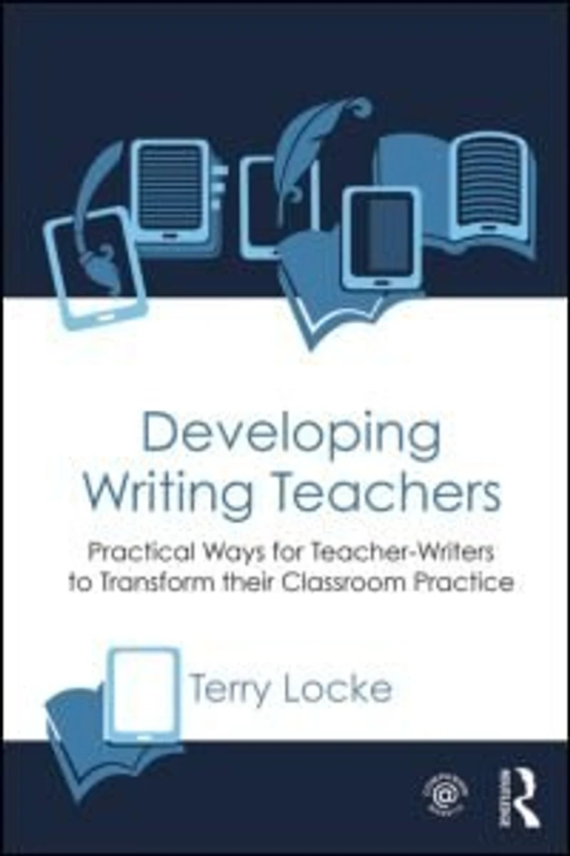 Developing Writing Teachers: Practical Ways For Teacher-writers To Transform Their Classroom Practice