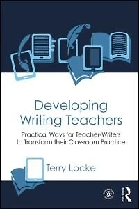 Developing Writing Teachers: Practical Ways For Teacher-writers To Transform Their Classroom Practice