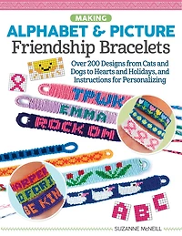 Making Alphabet & Picture Friendship Bracelets: Over 200 Designs from Cats and Dogs to Hearts Holidays, Instructions for Personalizing
