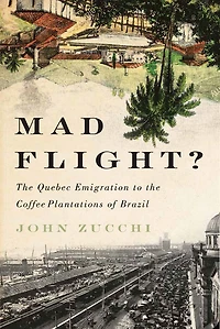 Mad Flight?: the Quebec Emigration to Coffee Plantations of Brazil