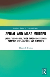 Serial and Mass Murder: Understanding Multicide through Offending Patterns, Explanations, Outcomes