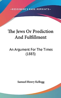 The Jews Or Prediction And Fulfillment: An Argument For The Times (1883)
