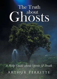 The Truth about Ghosts: A Help Guide Spirits and Death