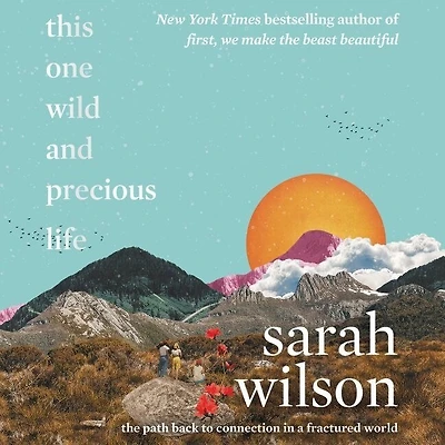 This One Wild and Precious Life: The Path Back to Connection a Fractured World