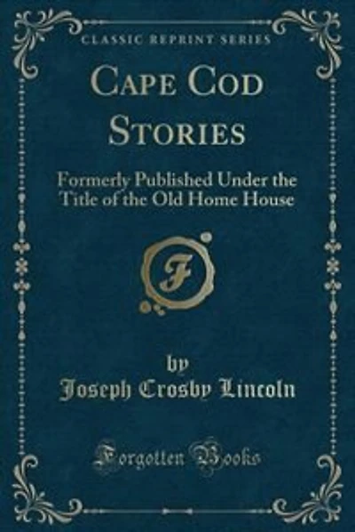 Cape Cod Stories: Formerly Published Under the Title of the Old Home House (Classic Reprint)