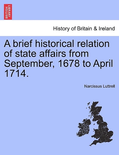 A Brief Historical Relation Of State Affairs From September, 1678 To April 1714.
