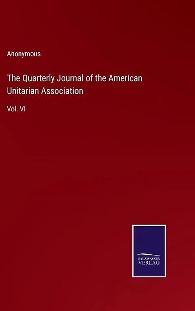 The Quarterly Journal of the American Unitarian Association: Vol. VI