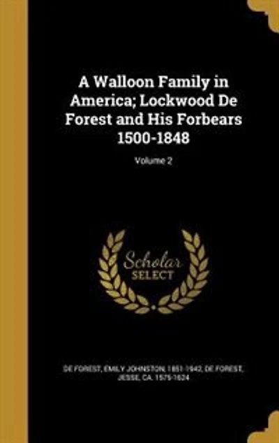 A Walloon Family in America; Lockwood De Forest and His Forbears 1500-1848; Volume 2