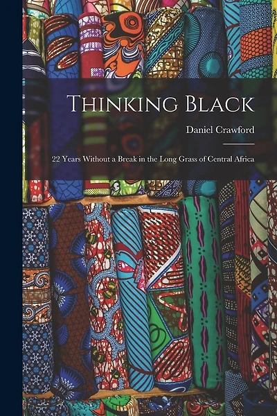 Thinking Black: 22 Years Without a Break in the Long Grass of Central Africa