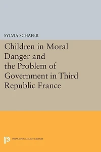 Children Moral Danger and the Problem of Government Third Republic France